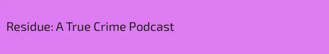 Residue: A True Crime Podcast